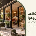 کافه با فضای باز یا بسته؟ ایده‌هایی برای داشتن هر دو در یک
فضا