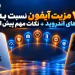 7 مزیت آیفون نسبت به گوشی‌های اندروید + نکات مهم پیش از خرید
